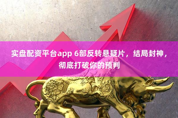 实盘配资平台app 6部反转悬疑片，结局封神，彻底打破你的预判