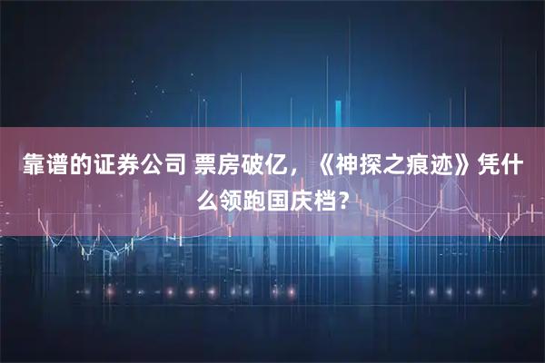 靠谱的证券公司 票房破亿，《神探之痕迹》凭什么领跑国庆档？